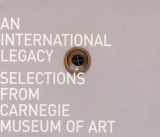 9781885444271-1885444273-An International Legacy: Selections from Carnegie Museum of Art