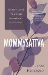9781732277663-1732277664-Mommysattva: Contemplations for Mothers Who Meditate (or Wish They Could)