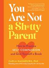 9781523517114-1523517115-You Are Not a Sh*tty Parent: How to Practice Self-Compassion and Give Yourself a Break