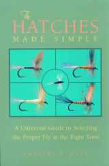 9780881505580-0881505587-The Hatches Made Simple: A Universal Guide to Selecting the Proper Fly at the Right Time