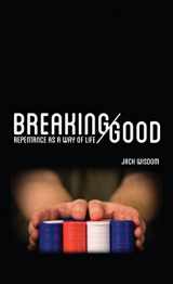 9781942732075-1942732074-Breaking Good: Repentance as a Way of Life