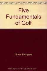 9780345915672-0345915674-Five Fundamentals: Steve Elkington Reveals the Secrets of the Best Swing in Golf