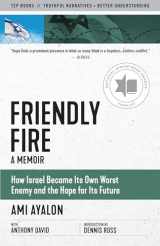 9781586422974-1586422979-Friendly Fire: How Israel Became Its Own Worst Enemy and the Hope for Its Future (Truth to Power)