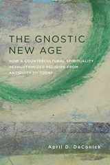 9780231170765-0231170769-The Gnostic New Age: How a Countercultural Spirituality Revolutionized Religion from Antiquity to Today