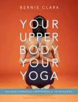 9781777687304-1777687306-Your Upper Body, Your Yoga: Including Asymmetries & Proportions of the Whole Body (Your Body, Your Yoga, 4-5)