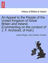 9781241046224-1241046220-An Appeal to the People of the United Kingdom of Great Britain and Ireland. [commenting on the Conduct of J. F. Archbold, of Hull.]