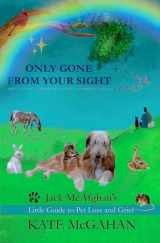 9780996260657-099626065X-Only Gone From Your Sight: Jack McAfghan's Little Guide to Pet Loss and Grief (Jack McAfghan Pet Loss Trilogy)