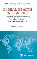 9789811245954-9811245959-Global Health In Practice: Investing Amidst Pandemics, Denial Of Evidence, And Neo-dependency (World Scientific Series In Health Investment And Financing)