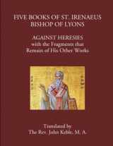 9781729303450-1729303455-Five Books of St. Irenaeus Bishop of Lyons: Against Heresies with the Fragments that Remain of His Other Works