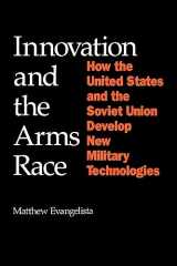 9780801496080-080149608X-Innovation and the Arms Race: How the United States and the Soviet Union Develop New Military Technologies (Cornell Studies in Security Affairs)