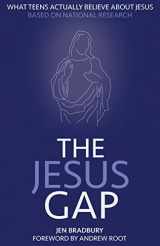 9781942145028-1942145020-The Jesus Gap: What Teens Actually Believe About Jesus