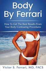 9780692867914-0692867910-Body by Ferrari: How to Get the Best Results from Your Body Contouring Procedures