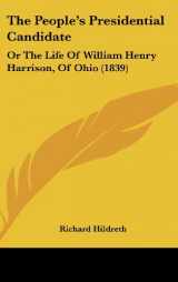 9781104683979-1104683970-The People's Presidential Candidate: Or The Life Of William Henry Harrison, Of Ohio (1839)