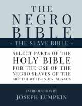9781703029062-1703029062-The Slave Bible, The Negro Bible: Select Parts of the Holy Bible, Selected for the use of the Negro Slaves, in the British West-India Islands, with Introduction by Joseph Lumpkin