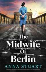9781837907427-1837907420-The Midwife of Berlin: Completely unforgettable and totally heartbreaking WW2 historical fiction (Women of War)
