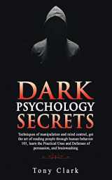 9781082170638-1082170631-Dark Psychology Secrets: Techniques of manipulation and mind control, get the art of reading people through human behavior 101, learn the Practical Uses and Defenses of persuasion and brainwashing.