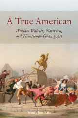 9780823298570-0823298574-A True American: William Walcutt, Nativism, and Nineteenth-Century Art