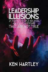 9781733381802-1733381805-Leadership Illusions: 21 Things People Believe About Leadership That Are Not True