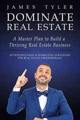 9781733503303-1733503307-Dominate Real Estate: A Master Plan to Build a Thriving Real Estate Business with Actionable Sales and Marketing Strategies for Real Estate Professionals.