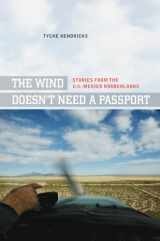 9780520269804-0520269802-The Wind Doesn't Need a Passport: Stories from the U.S.-Mexico Borderlands