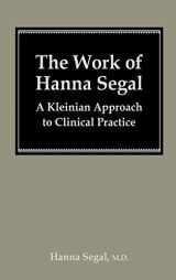 9780876684221-0876684223-The Work of Hanna Segal: A Kleinian Approach to Clinical Practice (CLASSICAL PSYCHOANALYSIS AND ITS APPLICATIONS)