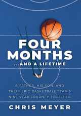 9781733344340-1733344349-Four Months...And A Lifetime: A Father, His Son, And Their Epic Basketball Team's Nine-Year Journey Together