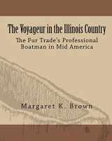 9780615628523-0615628524-The Voyageur in the Illinois Country: The Fur Trade’s Professional Boatmen in Mid America