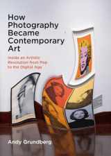 9780300276756-0300276753-How Photography Became Contemporary Art: Inside an Artistic Revolution from Pop to the Digital Age