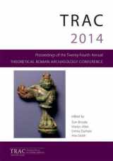 9781785700026-1785700022-TRAC 2014: Proceedings of the Twenty Fourth Theoretical Roman Archaeology Conference, Reading 2014
