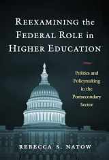 9780807766767-0807766763-Reexamining the Federal Role in Higher Education: Politics and Policymaking in the Postsecondary Sector