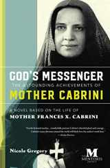 9781947431027-1947431021-God's Messenger: The Astounding Achievements of Mother Frances X. Cabrini: A Novel Based on the Life of Mother Cabrini