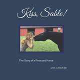 9781794418646-1794418644-Kiss, Sable!: The Story of a Rescued Horse