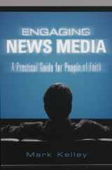 9781561012763-1561012769-Engaging News Media: A Practical Guide for People of Faith