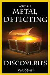9781499504019-1499504012-Incredible Metal Detecting Discoveries: True Stories of Amazing Treasures Found by Everyday People