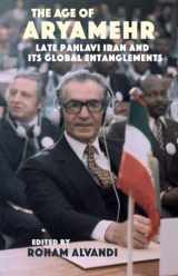 9781909942189-1909942189-The Age of Aryamehr: Late Pahlavi Iran and Its Global Entanglements (Gingko-st. Andrews)