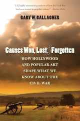 9781469606835-1469606836-Causes Won, Lost, and Forgotten: How Hollywood and Popular Art Shape What We Know about the Civil War (The Steven and Janice Brose Lectures in the Civil War Era)