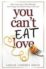 9781736232224-1736232223-You Can't Eat Love: How Learning to Love Yourself Can Change Your Relationship with Food