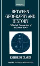 9780199240036-0199240035-Between Geography and History: Hellenistic Constructions of the Roman World (Oxford Classical Monographs)