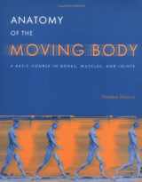 9781556432071-1556432070-Anatomy of the Moving Body: A Basic Course in Bones, Muscles, and Joints