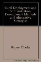 9780566002618-0566002612-Rural employment and administration in the Third World: Development methods and alternative strategies