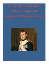 9781522707202-1522707204-Failure in Independent Tactical Command: Napoleon's Marshals in 1813