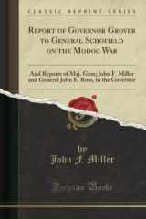 9781331190561-1331190568-Report of Governor Grover to General Schofield on the Modoc War: And Reports of Maj. Gem; John F. Miller and General John E. Ross, to the Governor (Classic Reprint)