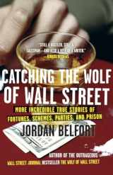 9780553385441-0553385445-Catching the Wolf of Wall Street: More Incredible True Stories of Fortunes, Schemes, Parties, and Prison