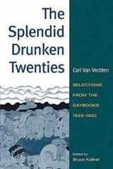 9780252074622-0252074629-The Splendid Drunken Twenties: Selections from the Daybooks, 1922 - 30