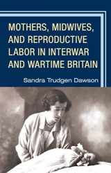 9781793608260-1793608261-Mothers, Midwives, and Reproductive Labor in Interwar and Wartime Britain