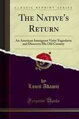 9780282571900-0282571906-The Native's Return: An American Immigrant Visits Yugoslavia and Discovers His Old Country (Classic Reprint)