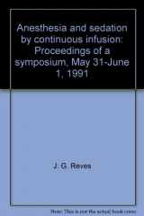 9780444014160-0444014160-Anesthesia and sedation by continuous infusion: Proceedings of a symposium, May 31-June 1, 1991