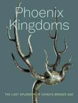 9780520341647-0520341643-Phoenix Kingdoms: The Last Splendor of China's Bronze Age