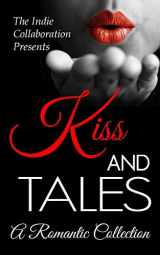 9781495932601-1495932605-Kiss and Tales: A Romantic Collection (The Indie Collaboration Presents)