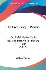 9781104321550-1104321556-The Picturesque Primer: Or Useful Matter Made Pleasing Pastime For Leisure Hours (1837)